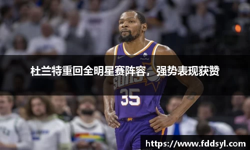 杜兰特重回全明星赛阵容，强势表现获赞