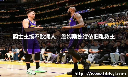 骑士主场不敌湖人，詹姆斯独行依旧难救主