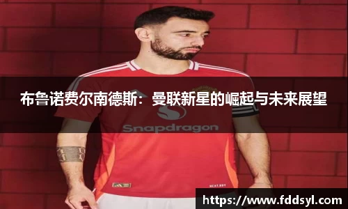 布鲁诺费尔南德斯：曼联新星的崛起与未来展望