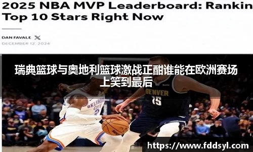 瑞典篮球与奥地利篮球激战正酣谁能在欧洲赛场上笑到最后