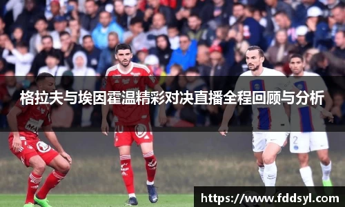 格拉夫与埃因霍温精彩对决直播全程回顾与分析