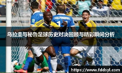 乌拉圭与秘鲁足球历史对决回顾与精彩瞬间分析