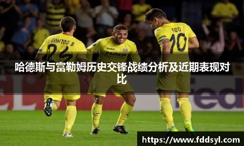 哈德斯与富勒姆历史交锋战绩分析及近期表现对比