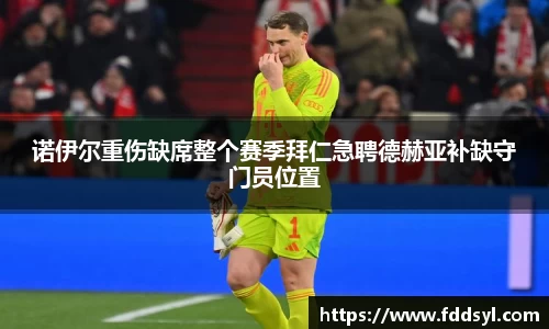诺伊尔重伤缺席整个赛季拜仁急聘德赫亚补缺守门员位置