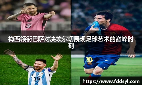 梅西领衔巴萨对决埃尔切展现足球艺术的巅峰时刻