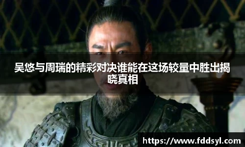 吴悠与周瑞的精彩对决谁能在这场较量中胜出揭晓真相