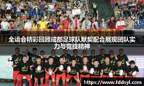 全运会精彩回顾成都足球队默契配合展现团队实力与竞技精神
